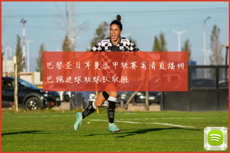 巴黎圣日耳曼法甲联赛高清直播姆巴佩进球助球队取胜
