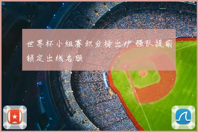 世界杯小组赛积分榜出炉 强队提前锁定出线名额